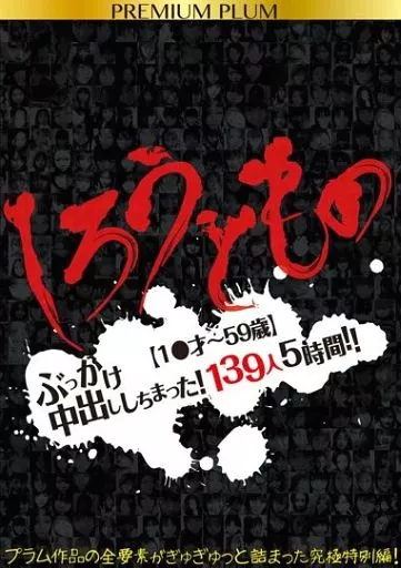 PREMIUM PLUM しろうともの 【1●才-59歳】 ぶっかけ中出ししちまった! 139人5時間!!