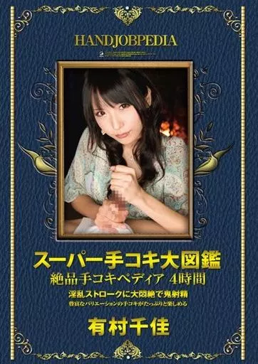 スーパー手コキ大図鑑 絶品手コキペディア 4時間 / 有村千佳