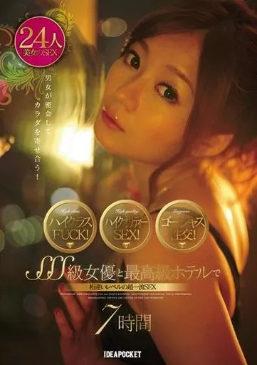 ハイクラスFUCK! ハイクオリティーSEX! ゴージャス性交! SSS級女優と最高級ホテルで桁違いレベルの超一流SEX 7時間