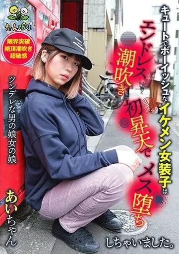 キュートでボーイッシュなイケメン女装子はエンドレス潮吹き初昇天でメス堕ちしちゃいました。あいちゃん