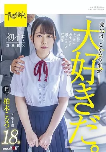 「先生は、こなつの事が大好きだ。」 担任のおじさん先生たちに犯されていた放課後 初イキ3SEX 3年1組 柏木こなつ Fカップ 18歳 / 柏木こなつ