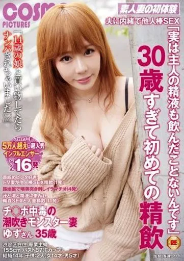 夫に内緒で他人棒SEX 「実は主人の精液も飲んだことないんです」 30歳すぎて初めての精飲 チ○ポ中毒の潮吹きモンスター妻 ゆずさん35歳
