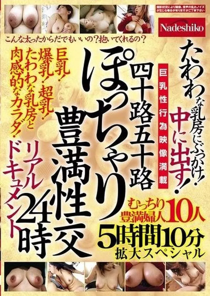 四十路五十路 ぽっちゃり豊満性交リアルドキュメント24時 たわわな乳房にぶっかけ! 中に出す! むっちり豊満婦人10人5時間10分拡大スペシャル