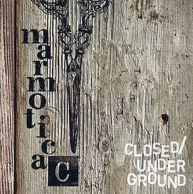 marmotica C / CLOSED/UNDERGROUND