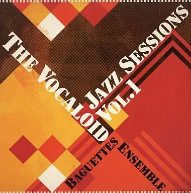 THE VOCALOID JAZZ SESSIONS VOL.1[プレス版] / Baguettes Ensemble