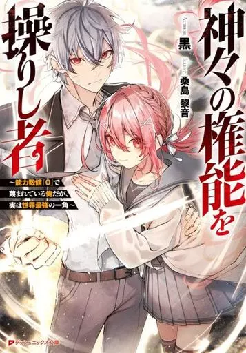神々の権能を操りし者 ~能力数値『0』で蔑まれている俺だが、実は世界最強の一角~ / 黒