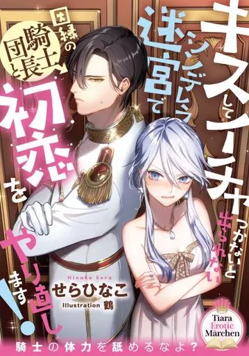 キスしてイチャつかないと出られないシンデレラ迷宮で因縁の騎士団長と初恋をやり直します! / せらひなこ