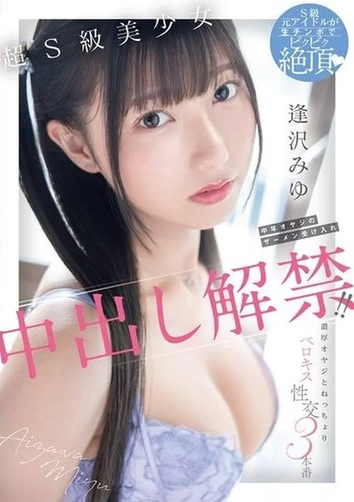 超S級美少女 中年オヤジのザーメン受け入れ中出し解禁!! 濃厚オヤジとねっちょりベロキス性交3本番 / 逢沢みゆ