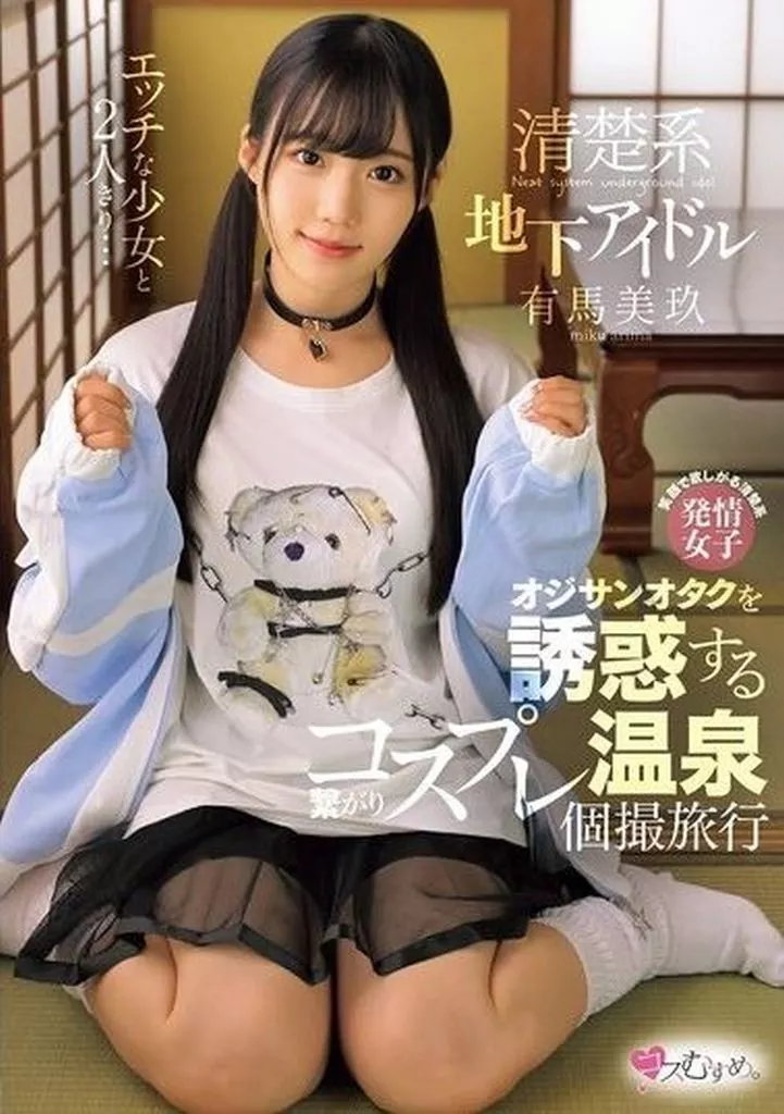 エッチな少女と2人きり… 清楚系地下アイドル オジサンオタクを誘惑する繋がりコスプレ温泉個撮旅行 / 有馬美玖