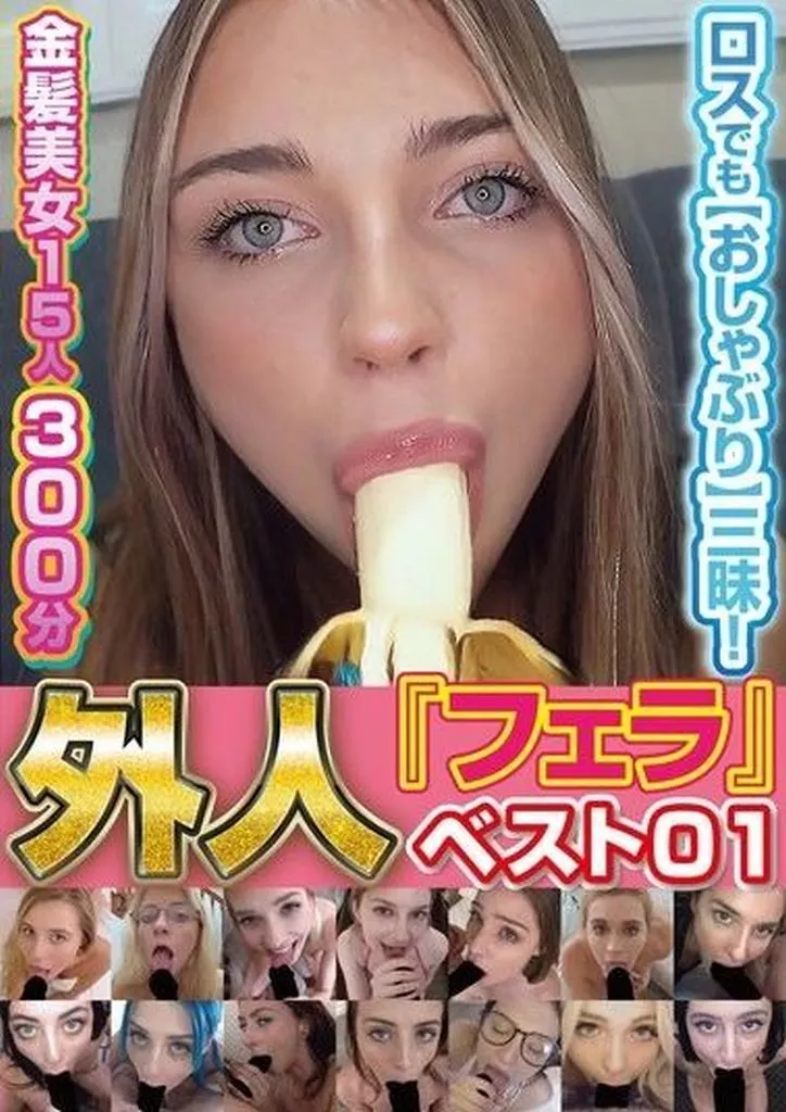 外人『フェラ』ベスト 01 ロスでも【おしゃぶり】三昧! 金髪美女15人300分