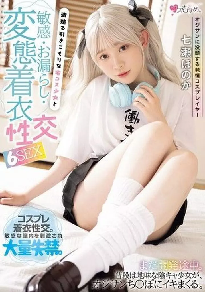 七瀬ほのか オジサンに没頭する発情コスプレイヤー 清楚で引きこもりな宅コス少女と 敏感・お漏らし・変態着衣性交 6SEX