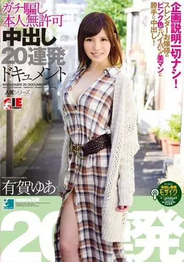ガチ騙し本人無許可中出し20連発ドキュメント / 有賀ゆあ
