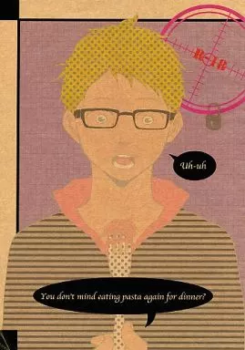 「夕食はまたパスタでもいいでしょう?」「ううん」 You don’t mind eating pasta again for dinner? Un‐uh_image