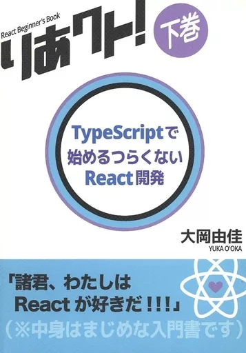 評論・考察・解説系 りあクト！ 下巻 TypeScriptで始めるつらくないReact開発 / 大岡由佳