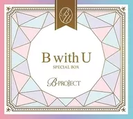 B-PROJECT / B with U(SPECIAL BOX)[DVD付]