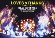 ランクB)GLAY / LOVES＆THANKS ～波動する心音～ EXPO 2004 in UNIVERSAL STUDIOS JAPAN ”THE FRUSTRATED”