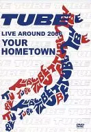 TUBE / YOUR HOMETOWN LIVE AROUND 2006[FC限定]