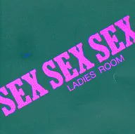 LADIES ROOM / SEX SEX SEX