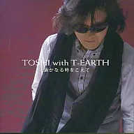TOSHI WITH T-EARTH / 遥かなる時をこえて