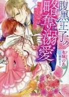 腹黒王子の略奪溺愛 ～灰かぶり令嬢は甘やかされてます～ / 水城のあ