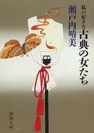 <<評論・文学研究>> 私の好きな古典の女たち / 瀬戸内晴美