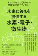 <<宗教・哲学・自己啓発>> 未来に答えを提供する水素・電子・微生物 あなたのまったく知らない問題解決のテクノロジー / 船瀬俊介