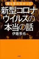 <<医学>> 誰も言わなかった新型コロナウイルスの本当の話 / 伊藤隼也
